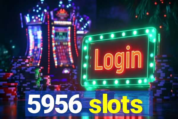 5956 slots